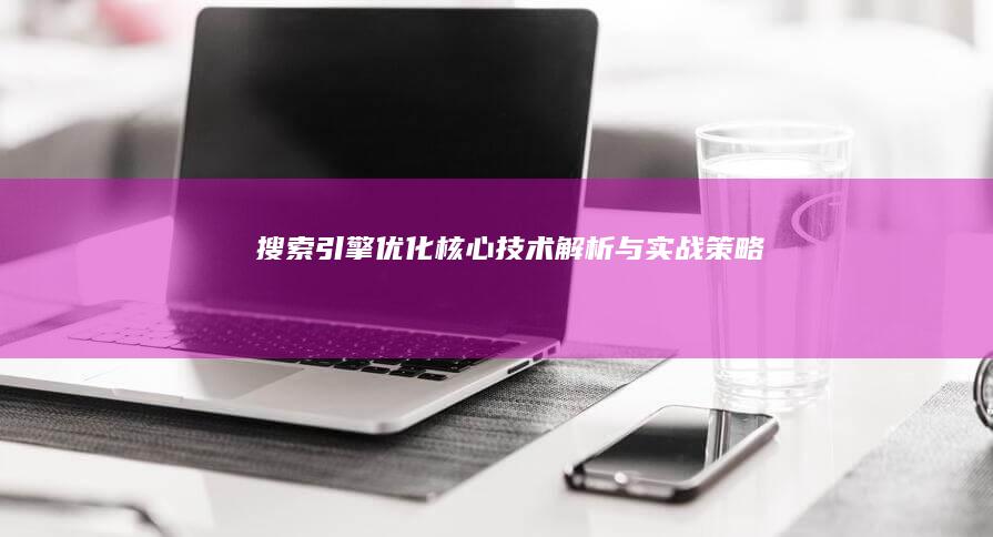 搜索引擎优化核心技术解析与实战策略